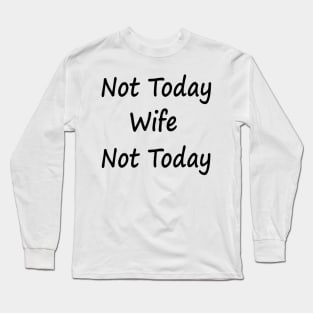 Not Today Wife Not Today Long Sleeve T-Shirt